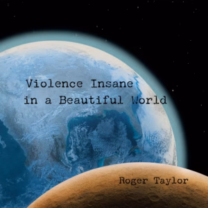 Roger Taylor Violence Insane in a Beautiful World Roger Taylor Violence Insane in a Beautiful World